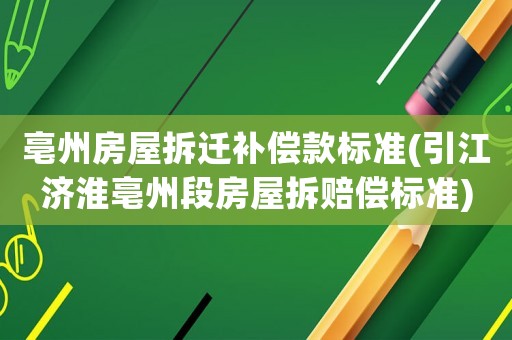 亳州房屋拆遷補(bǔ)償款標(biāo)準(zhǔn)(引江濟(jì)淮亳州段房屋拆賠償標(biāo)準(zhǔn))