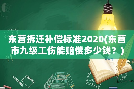 東營拆遷補償標(biāo)準(zhǔn)2020(東營市九級工傷能賠償多少錢？)