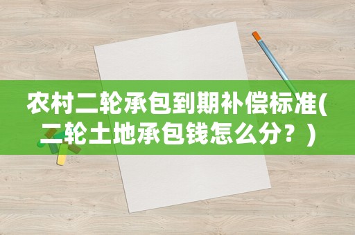 農(nóng)村二輪承包到期補(bǔ)償標(biāo)準(zhǔn)(二輪土地承包錢(qián)怎么分？)