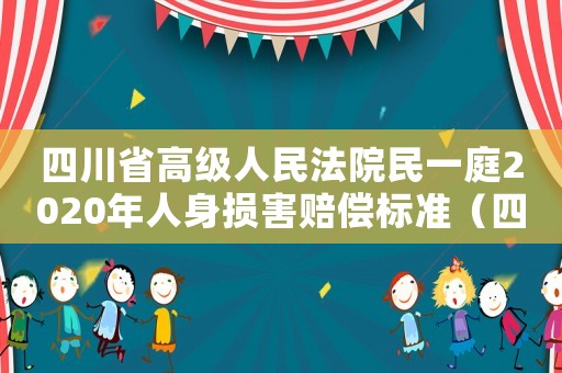 四川省高級(jí)人民法院民一庭2020年人身?yè)p害賠償標(biāo)準(zhǔn)（四川省高級(jí)人民法院工傷賠償）