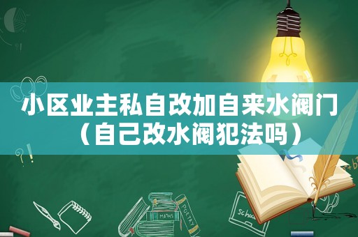 小區(qū)業(yè)主私自改加自來水閥門（自己改水閥犯法嗎）