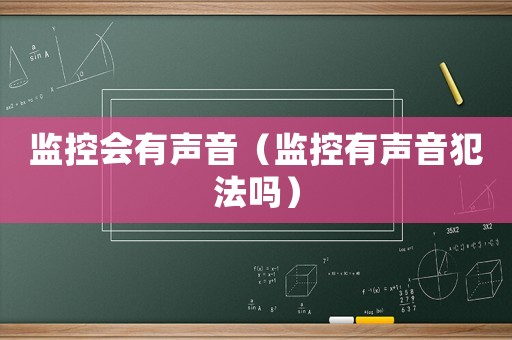 監(jiān)控會有聲音（監(jiān)控有聲音犯法嗎）