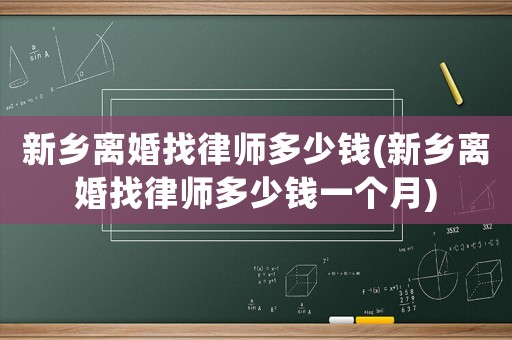 新鄉(xiāng)離婚找律師多少錢(新鄉(xiāng)離婚找律師多少錢一個月)