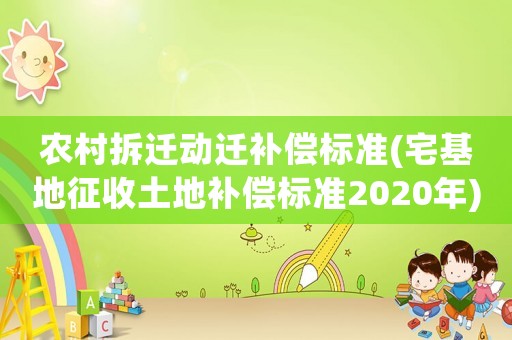 農(nóng)村拆遷動(dòng)遷補(bǔ)償標(biāo)準(zhǔn)(宅基地征收土地補(bǔ)償標(biāo)準(zhǔn)2020年)