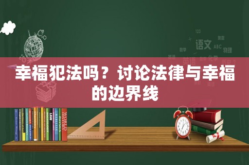 幸福犯法嗎？討論法律與幸福的邊界線