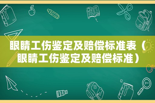 眼睛工傷鑒定及賠償標(biāo)準(zhǔn)表（眼睛工傷鑒定及賠償標(biāo)準(zhǔn)）