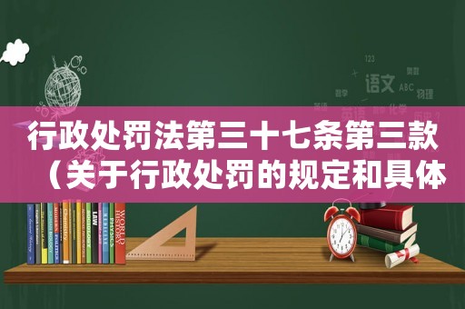 行政處罰法第三十七條第三款（關(guān)于行政處罰的規(guī)定和具體實施）