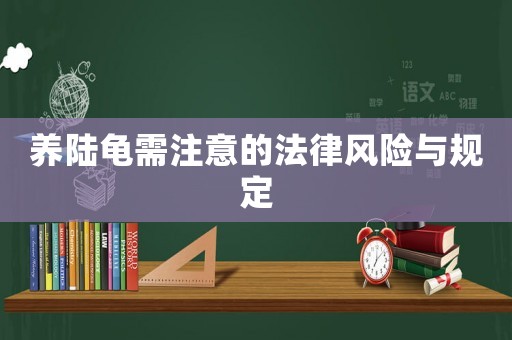養(yǎng)陸龜需注意的法律風險與規(guī)定