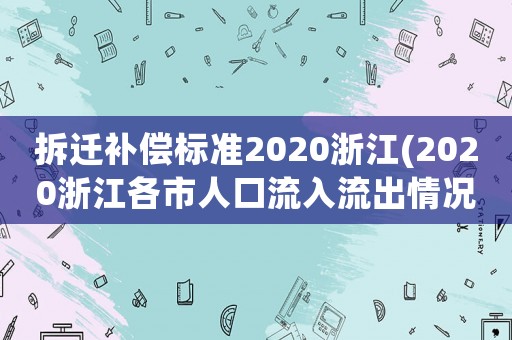 拆遷補(bǔ)償標(biāo)準(zhǔn)2020浙江(2020浙江各市人口流入流出情況？)