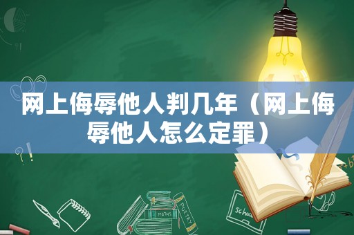 網(wǎng)上侮辱他人判幾年（網(wǎng)上侮辱他人怎么定罪）