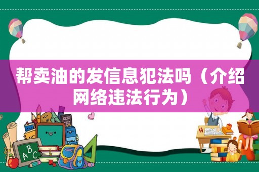 幫賣油的發(fā)信息犯法嗎（介紹網(wǎng)絡(luò)違法行為）