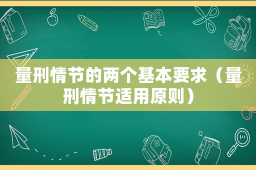 量刑情節(jié)的兩個(gè)基本要求（量刑情節(jié)適用原則）
