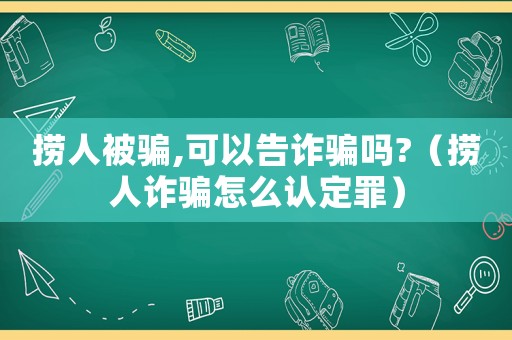撈人被騙,可以告詐騙嗎?（撈人詐騙怎么認(rèn)定罪）