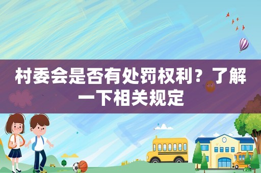 村委會是否有處罰權(quán)利？了解一下相關(guān)規(guī)定