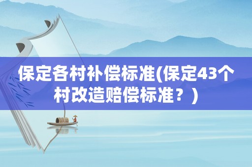 保定各村補(bǔ)償標(biāo)準(zhǔn)(保定43個村改造賠償標(biāo)準(zhǔn)？)