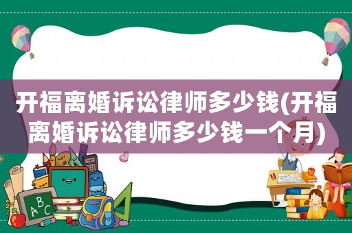 開福離婚訴訟律師多少錢(開福離婚訴訟律師多少錢一個月)
