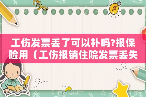 工傷發(fā)票丟了可以補(bǔ)嗎?報保險用（工傷報銷住院發(fā)票丟失）