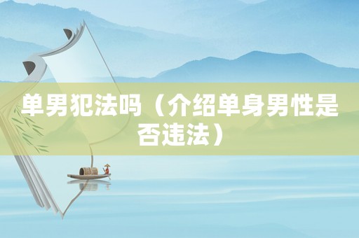 單男犯法嗎（介紹單身男性是否違法）