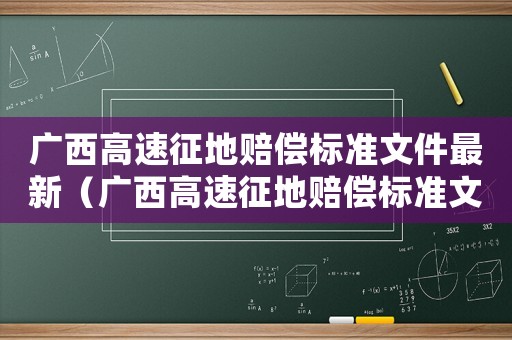 廣西高速征地賠償標(biāo)準(zhǔn)文件最新（廣西高速征地賠償標(biāo)準(zhǔn)文件）