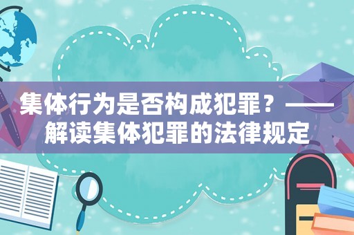 集體行為是否構(gòu)成犯罪？——解讀集體犯罪的法律規(guī)定
