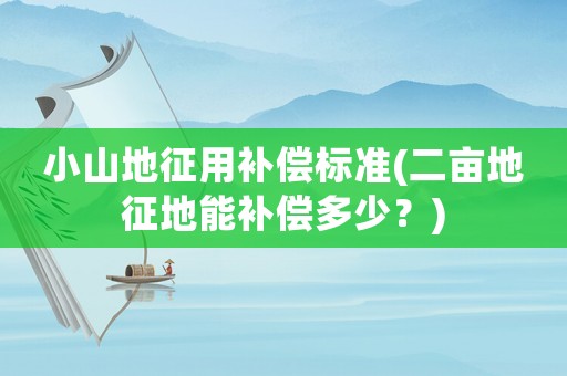 小山地征用補償標準(二畝地征地能補償多少？)