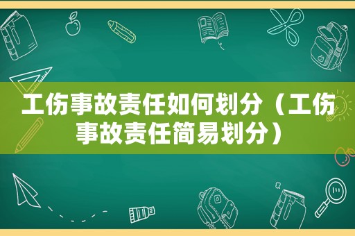 工傷事故責(zé)任如何劃分（工傷事故責(zé)任簡易劃分）