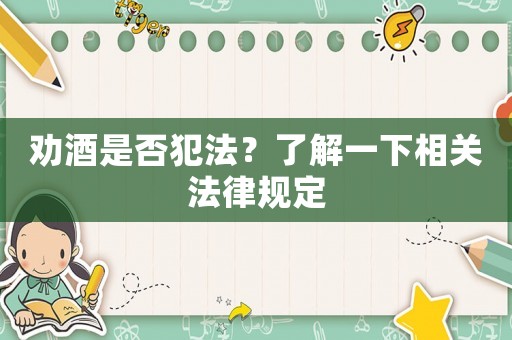 勸酒是否犯法？了解一下相關(guān)法律規(guī)定