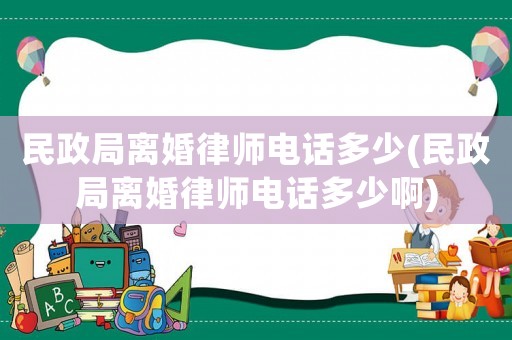 民政局離婚律師電話多少(民政局離婚律師電話多少啊)