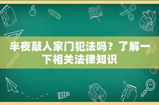 半夜敲人家門犯法嗎？了解一下相關法律知識