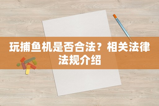 玩捕魚機(jī)是否合法？相關(guān)法律法規(guī)介紹