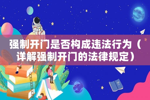 強(qiáng)制開門是否構(gòu)成違法行為（詳解強(qiáng)制開門的法律規(guī)定）