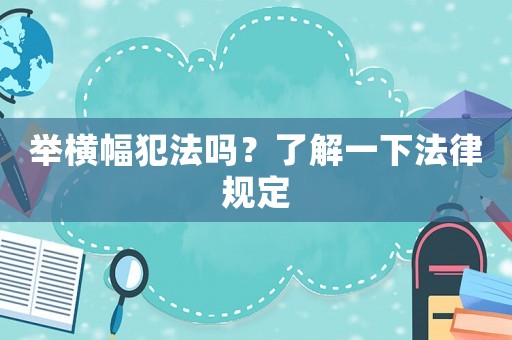 舉橫幅犯法嗎？了解一下法律規(guī)定