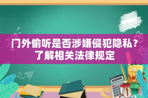 門外偷聽是否涉嫌侵犯隱私？了解相關法律規(guī)定