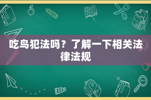 吃鳥犯法嗎？了解一下相關(guān)法律法規(guī)