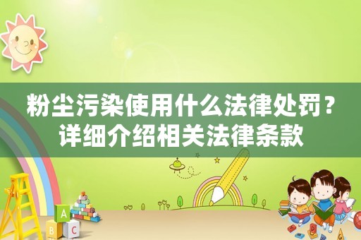 粉塵污染使用什么法律處罰？詳細(xì)介紹相關(guān)法律條款