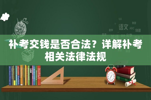 補(bǔ)考交錢是否合法？詳解補(bǔ)考相關(guān)法律法規(guī)