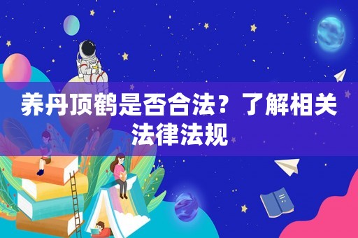 養(yǎng)丹頂鶴是否合法？了解相關法律法規(guī)