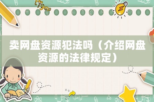 賣網(wǎng)盤資源犯法嗎（介紹網(wǎng)盤資源的法律規(guī)定）