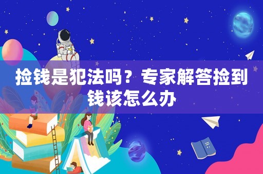 撿錢是犯法嗎？專家解答撿到錢該怎么辦