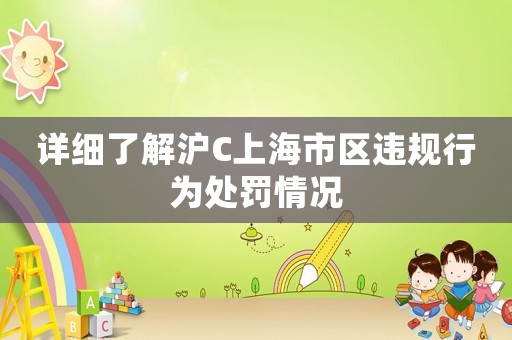詳細(xì)了解滬C上海市區(qū)違規(guī)行為處罰情況