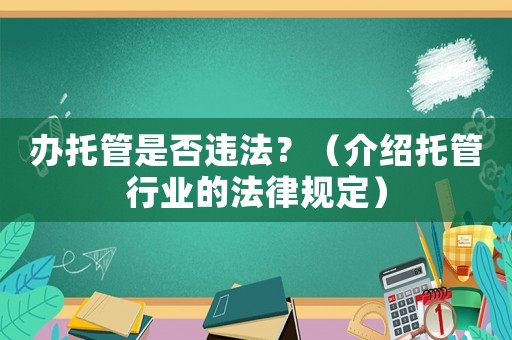 辦托管是否違法？（介紹托管行業(yè)的法律規(guī)定）