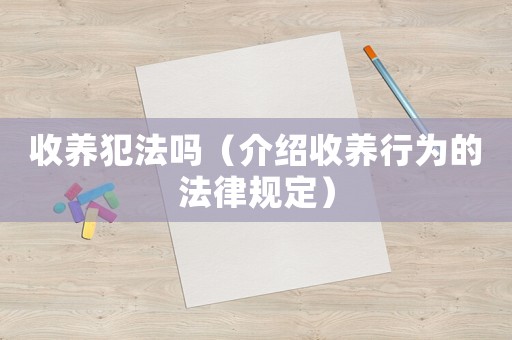 收養(yǎng)犯法嗎（介紹收養(yǎng)行為的法律規(guī)定）