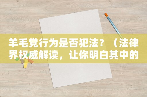羊毛黨行為是否犯法？（法律界權(quán)威解讀，讓你明白其中的利與弊）