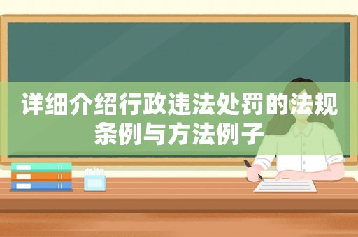 詳細(xì)介紹行政違法處罰的法規(guī)條例與方法例子