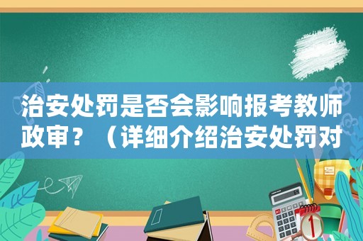 治安處罰是否會影響報考教師政審？（詳細(xì)介紹治安處罰對教師政審的影響）