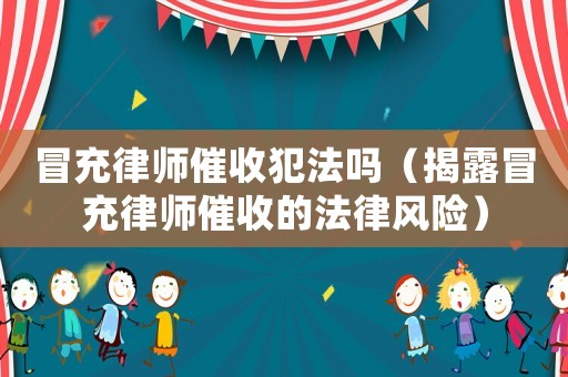 冒充律師催收犯法嗎（揭露冒充律師催收的法律風(fēng)險(xiǎn)）