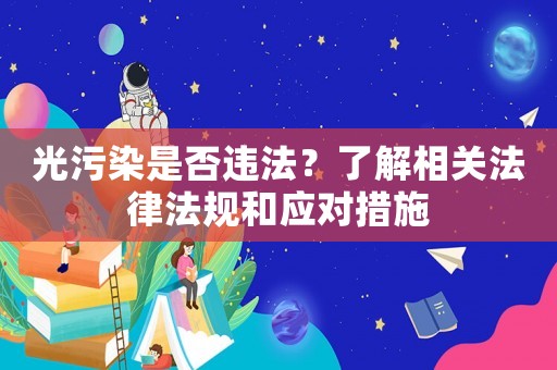 光污染是否違法？了解相關(guān)法律法規(guī)和應(yīng)對(duì)措施