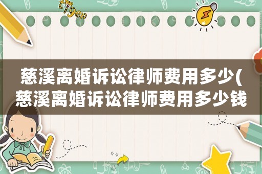 慈溪離婚訴訟律師費(fèi)用多少(慈溪離婚訴訟律師費(fèi)用多少錢)