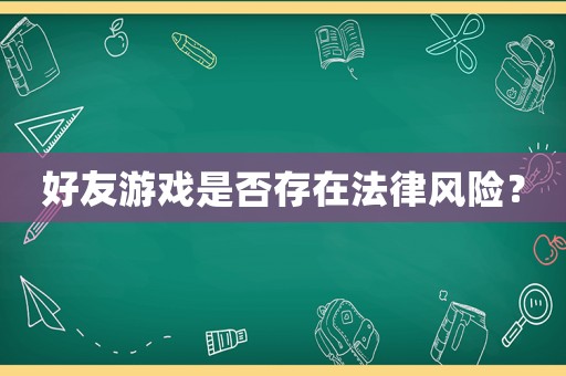 好友游戲是否存在法律風(fēng)險(xiǎn)？