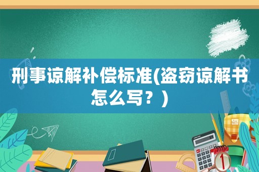 刑事諒解補償標準(盜竊諒解書怎么寫？)